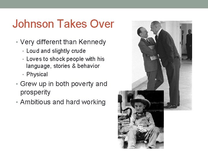 Johnson Takes Over • Very different than Kennedy • Loud and slightly crude •