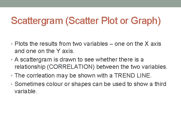 Scattergram (Scatter Plot or Graph) • Plots the results from two variables – one Scattergram (Scatter Plot or Graph) • Plots the results from two variables – one