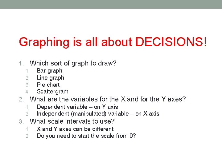 Graphing is all about DECISIONS! Which sort of graph to draw? 1. 1. 2. Graphing is all about DECISIONS! Which sort of graph to draw? 1. 1. 2.
