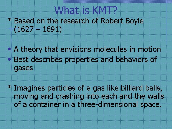 What is KMT? * Based on the research of Robert Boyle (1627 – 1691)