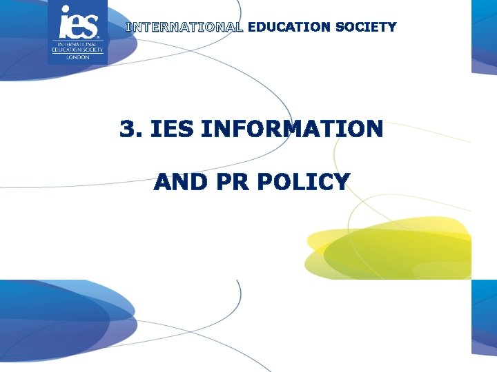 INTERNATIONAL EDUCATION SOCIETY 3. IES INFORMATION AND PR POLICY 