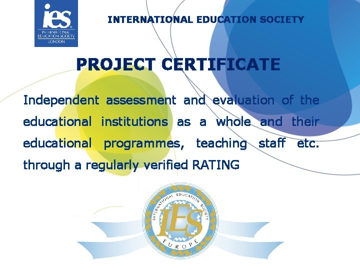 INTERNATIONAL EDUCATION SOCIETY PROJECT CERTIFICATE Independent assessment and evaluation of the educational institutions as