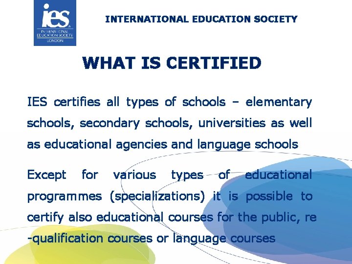 INTERNATIONAL EDUCATION SOCIETY WHAT IS CERTIFIED IES certifies all types of schools – elementary