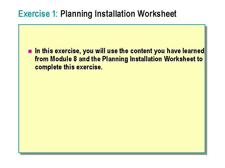 Exercise 1: Planning Installation Worksheet n In this exercise, you will use the content
