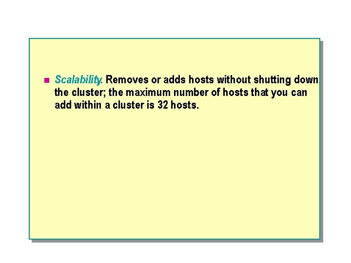 n Scalability. Removes or adds hosts without shutting down the cluster; the maximum number