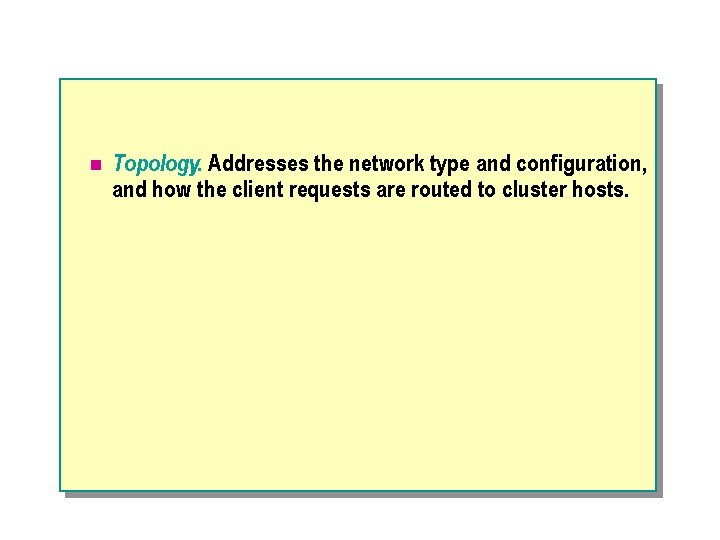 n Topology. Addresses the network type and configuration, and how the client requests are