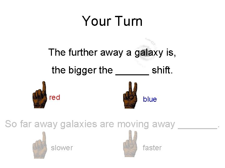 Your Turn The further away a galaxy is, the bigger the ______ shift. red Your Turn The further away a galaxy is, the bigger the ______ shift. red