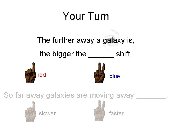 Your Turn The further away a galaxy is, the bigger the ______ shift. red