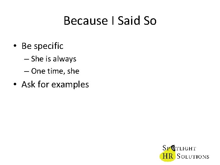 Because I Said So • Be specific – She is always – One time,