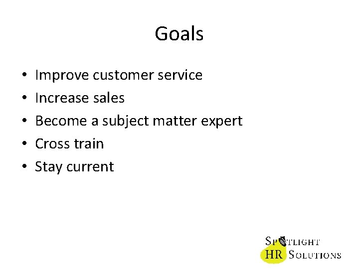 Goals • • • Improve customer service Increase sales Become a subject matter expert