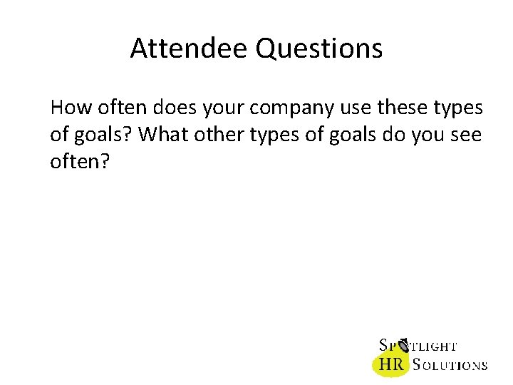 Attendee Questions How often does your company use these types of goals? What other
