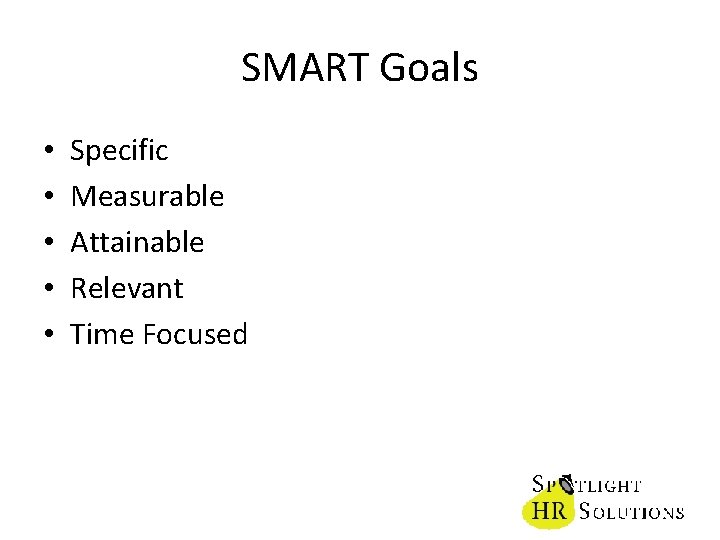 SMART Goals • • • Specific Measurable Attainable Relevant Time Focused 