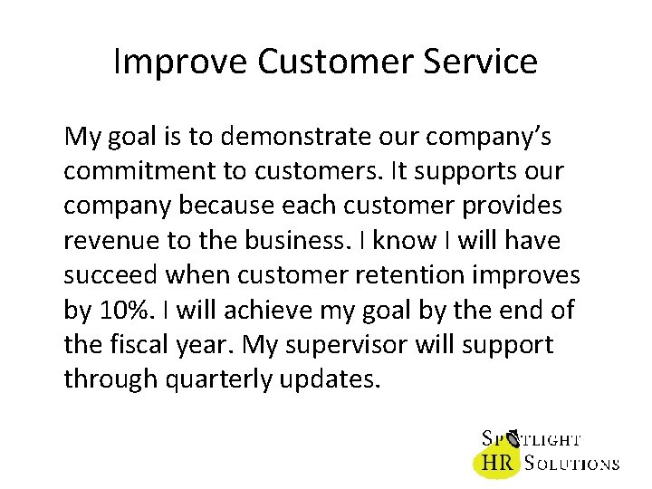 Improve Customer Service My goal is to demonstrate our company’s commitment to customers. It