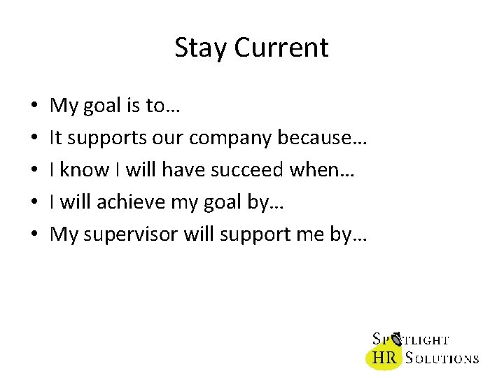 Stay Current • • • My goal is to… It supports our company because…