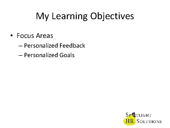 My Learning Objectives • Focus Areas – Personalized Feedback – Personalized Goals 