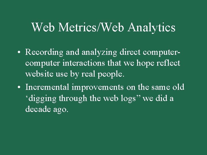Web Metrics/Web Analytics • Recording and analyzing direct computer interactions that we hope reflect