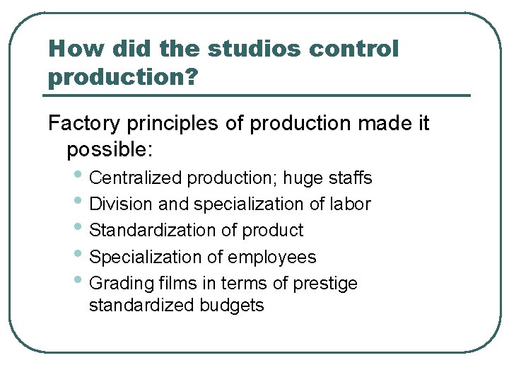 How did the studios control production? Factory principles of production made it possible: •