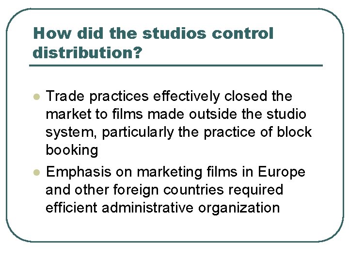 How did the studios control distribution? l l Trade practices effectively closed the market