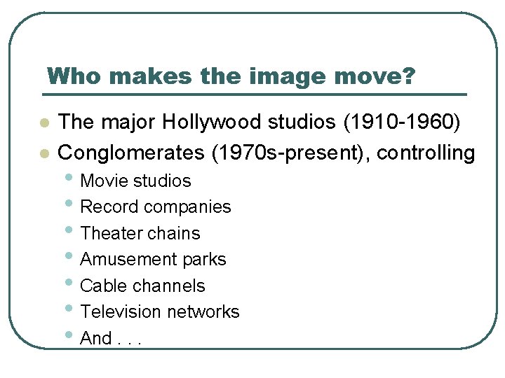 Who makes the image move? l l The major Hollywood studios (1910 -1960) Conglomerates