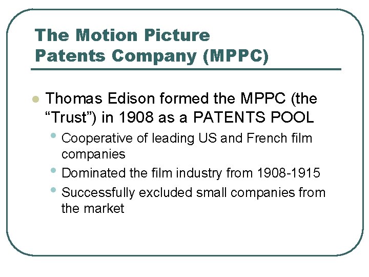 The Motion Picture Patents Company (MPPC) l Thomas Edison formed the MPPC (the “Trust”)