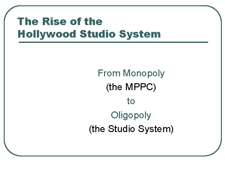 The Rise of the Hollywood Studio System From Monopoly (the MPPC) to Oligopoly (the