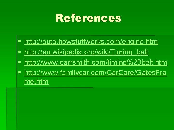 References § § http: //auto. howstuffworks. com/engine. htm http: //en. wikipedia. org/wiki/Timing_belt http: //www.