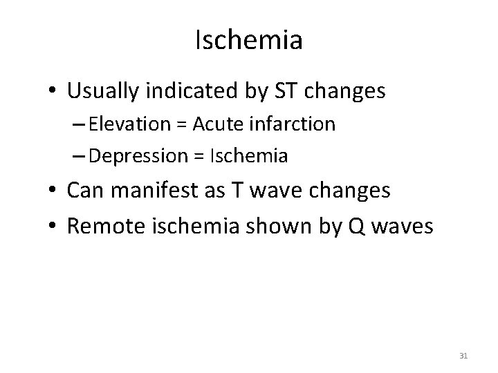 Ischemia • Usually indicated by ST changes – Elevation = Acute infarction – Depression