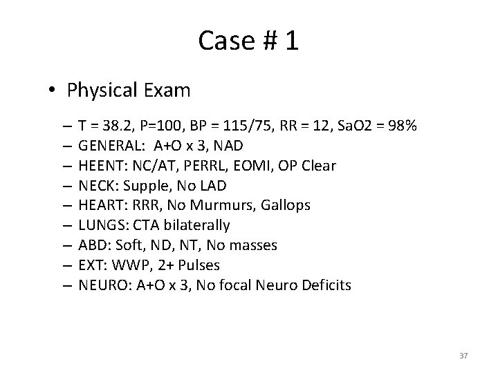 Case # 1 • Physical Exam – – – – – T = 38.