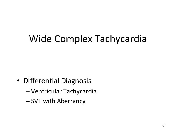 Wide Complex Tachycardia • Differential Diagnosis – Ventricular Tachycardia – SVT with Aberrancy 53