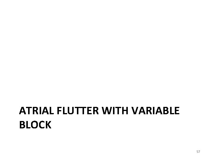 ATRIAL FLUTTER WITH VARIABLE BLOCK 57 