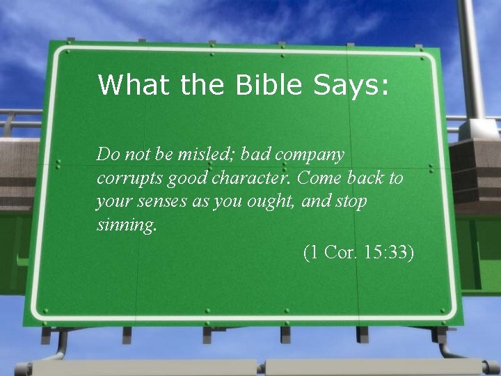What the Bible Says: Do not be misled; bad company corrupts good character. Come