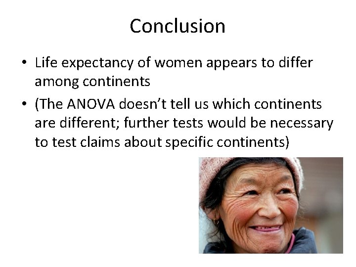 Conclusion • Life expectancy of women appears to differ among continents • (The ANOVA