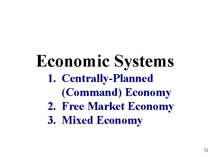 Economic Systems 1. Centrally-Planned (Command) Economy 2. Free Market Economy 3. Mixed Economy 52