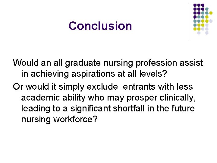 Conclusion Would an all graduate nursing profession assist in achieving aspirations at all levels?