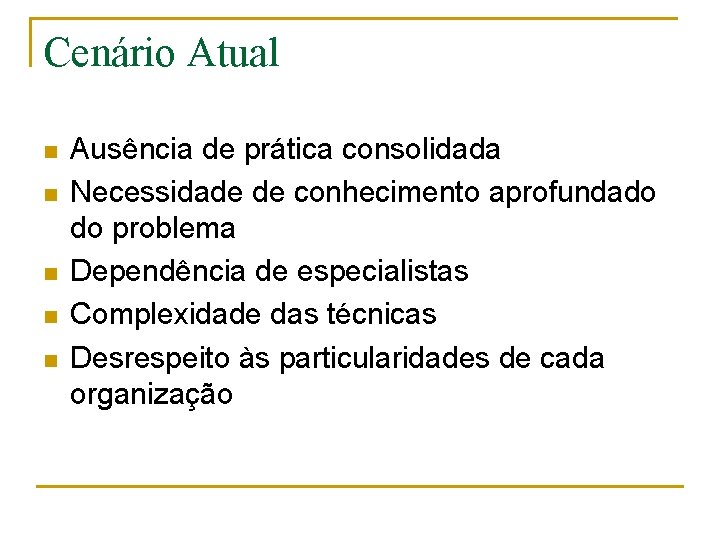 Cenário Atual n n n Ausência de prática consolidada Necessidade de conhecimento aprofundado do