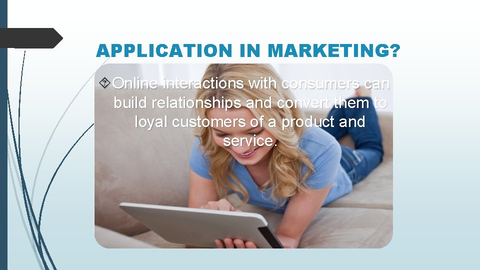 APPLICATION IN MARKETING? Online interactions with consumers can build relationships and convert them to