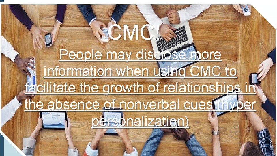 CMC! People may disclose more information when using CMC to facilitate the growth of