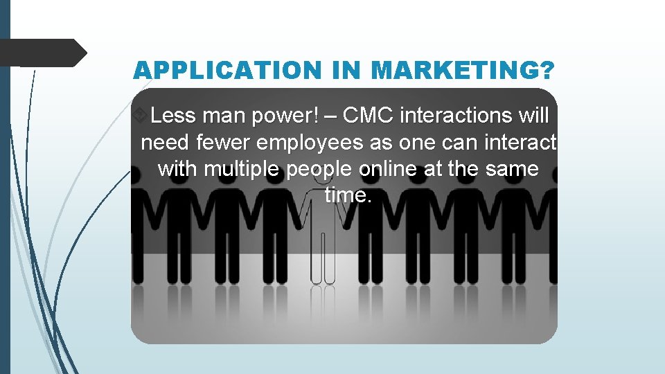 APPLICATION IN MARKETING? Less man power! – CMC interactions will need fewer employees as