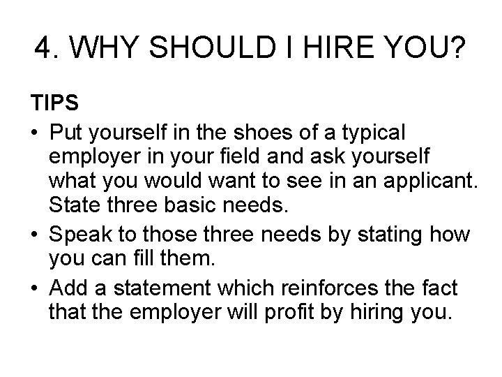 4. WHY SHOULD I HIRE YOU? TIPS • Put yourself in the shoes of