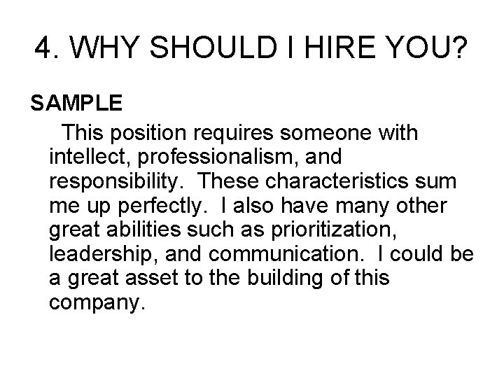 4. WHY SHOULD I HIRE YOU? SAMPLE This position requires someone with intellect, professionalism,