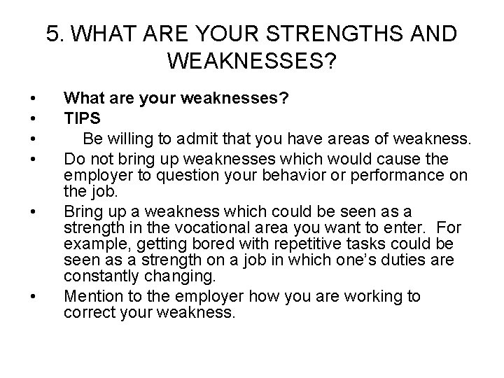 5. WHAT ARE YOUR STRENGTHS AND WEAKNESSES? • • • What are your weaknesses?