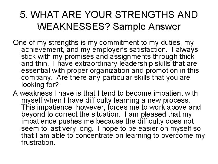 5. WHAT ARE YOUR STRENGTHS AND WEAKNESSES? Sample Answer One of my strengths is
