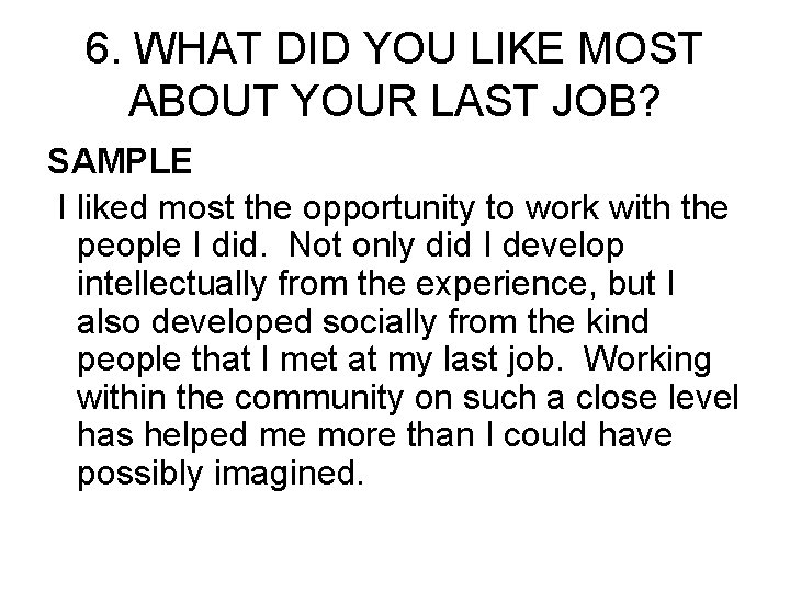 6. WHAT DID YOU LIKE MOST ABOUT YOUR LAST JOB? SAMPLE I liked most