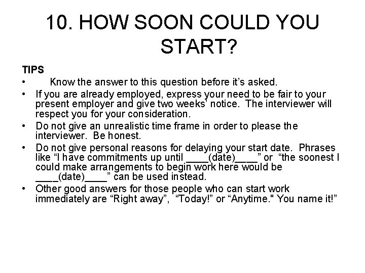 10. HOW SOON COULD YOU START? TIPS • Know the answer to this question
