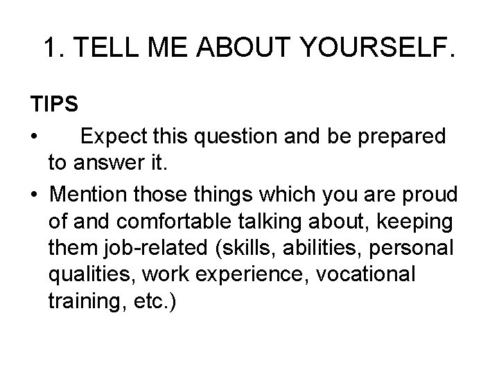 1. TELL ME ABOUT YOURSELF. TIPS • Expect this question and be prepared to