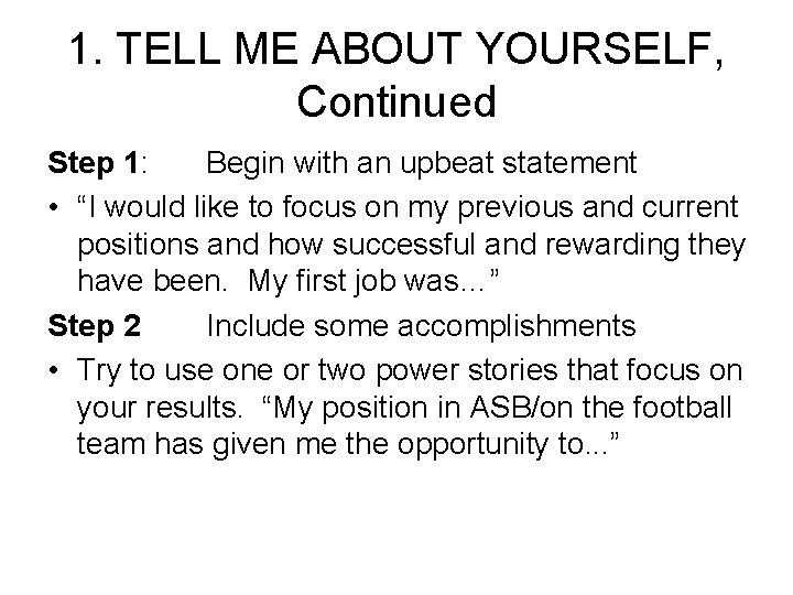 1. TELL ME ABOUT YOURSELF, Continued Step 1: Begin with an upbeat statement •