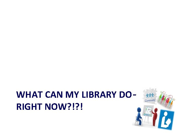 WHAT CAN MY LIBRARY DO— RIGHT NOW? !? ! 