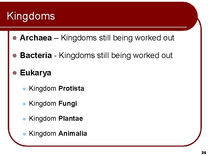 Kingdoms l Archaea – Kingdoms still being worked out l Bacteria - Kingdoms still