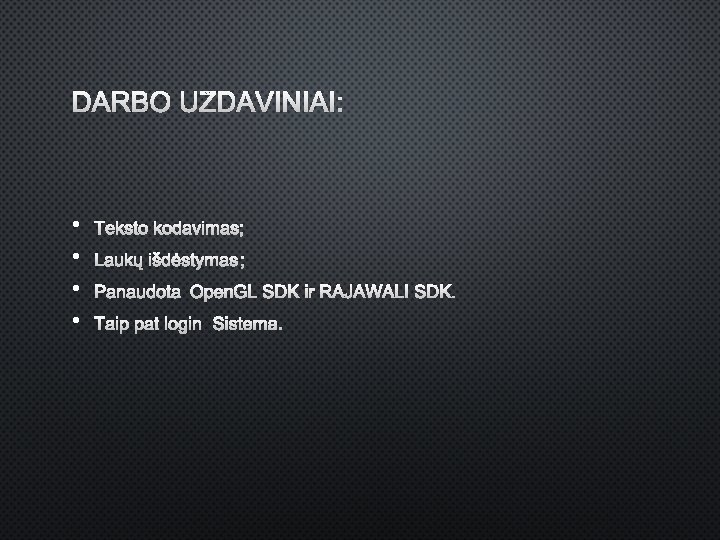 DARBO UŽDAVINIAI: • • TEKSTO KODAVIMAS; LAUKŲ IŠDĖSTYMAS; PANAUDOTA OPENGL SDK IR RAJAWALI SDK.