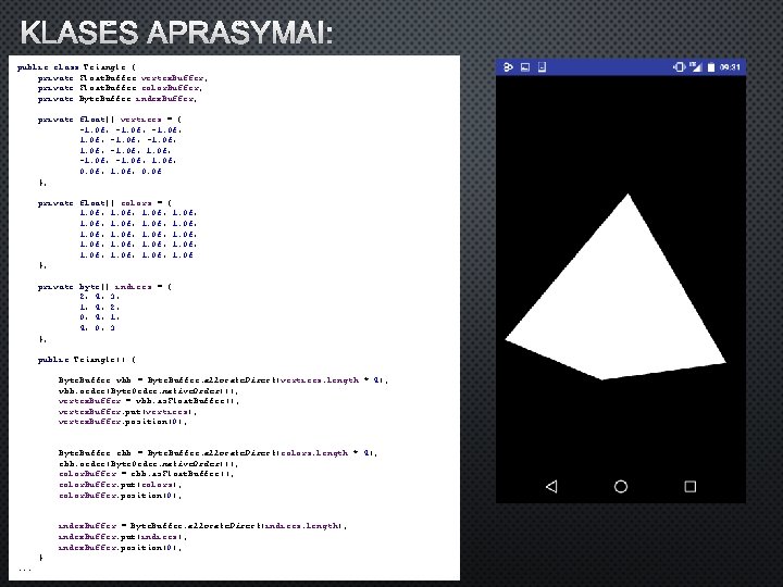 KLASĖS APRAŠYMAI: public class Triangle { private Float. Buffer vertex. Buffer; private Float. Buffer